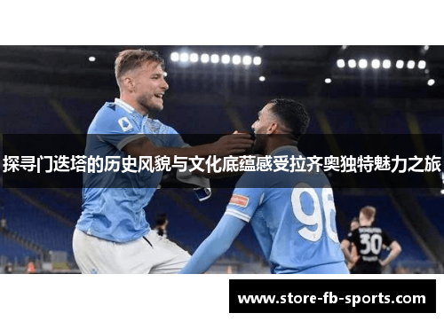 探寻门迭塔的历史风貌与文化底蕴感受拉齐奥独特魅力之旅