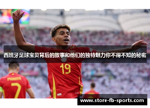 西班牙足球宝贝背后的故事和他们的独特魅力你不得不知的秘密 西班牙足球宝贝背后的故事和他们的独特魅力你不得不知的秘密