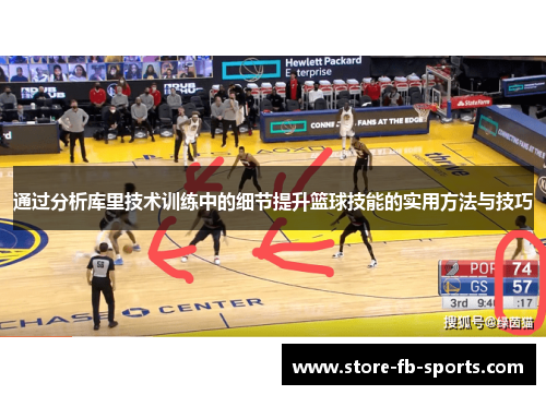 通过分析库里技术训练中的细节提升篮球技能的实用方法与技巧