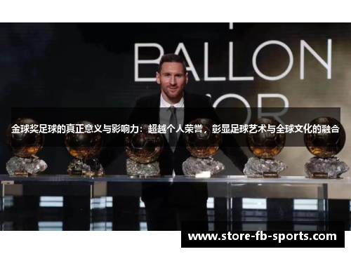 金球奖足球的真正意义与影响力：超越个人荣誉，彰显足球艺术与全球文化的融合