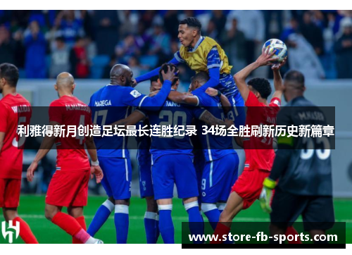 利雅得新月创造足坛最长连胜纪录 34场全胜刷新历史新篇章