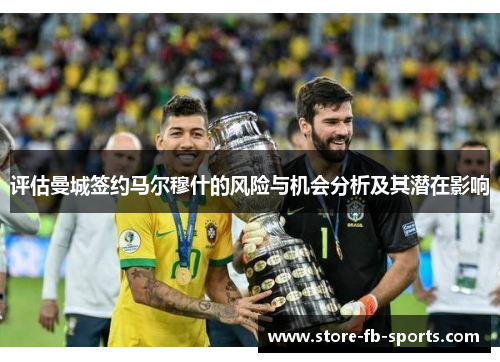 评估曼城签约马尔穆什的风险与机会分析及其潜在影响