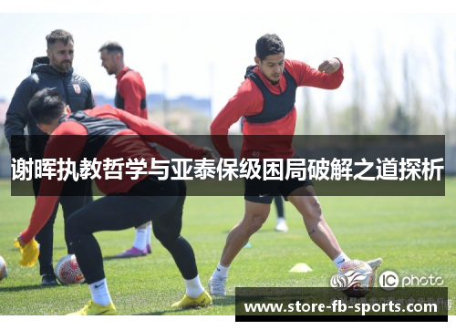 谢晖执教哲学与亚泰保级困局破解之道探析